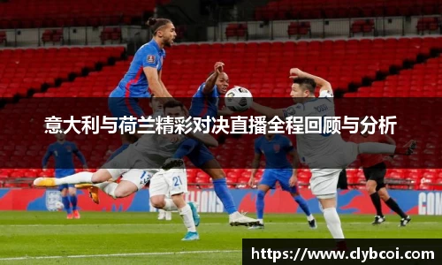 意大利与荷兰精彩对决直播全程回顾与分析
