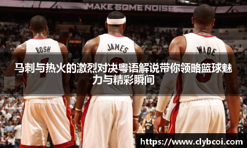 马刺与热火的激烈对决粤语解说带你领略篮球魅力与精彩瞬间