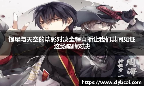 银星与天空的精彩对决全程直播让我们共同见证这场巅峰对决