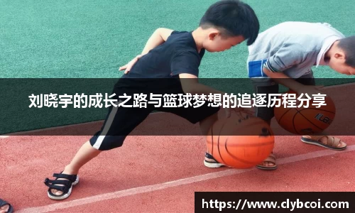 刘晓宇的成长之路与篮球梦想的追逐历程分享
