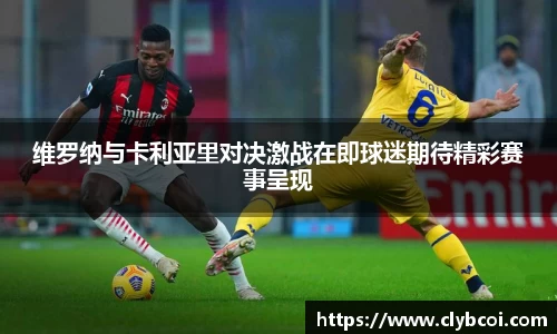 维罗纳与卡利亚里对决激战在即球迷期待精彩赛事呈现