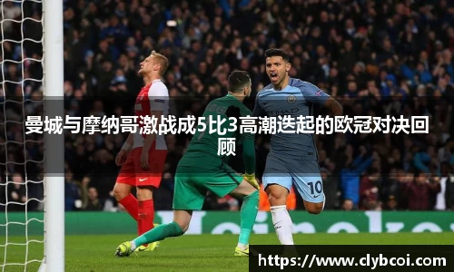 曼城与摩纳哥激战成5比3高潮迭起的欧冠对决回顾